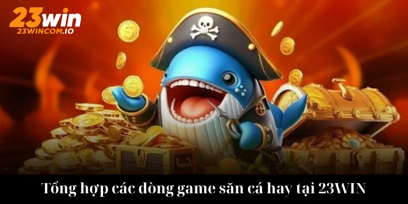 Chiến thuật săn bắn cá 23WIN hiệu quả