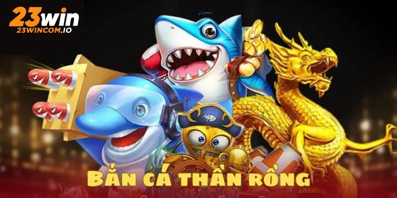 Bắn cá thần rồng