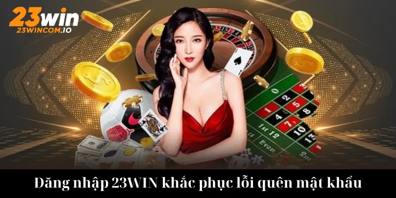 Đăng nhập 23WIN khắc phục lỗi quên mật khẩu