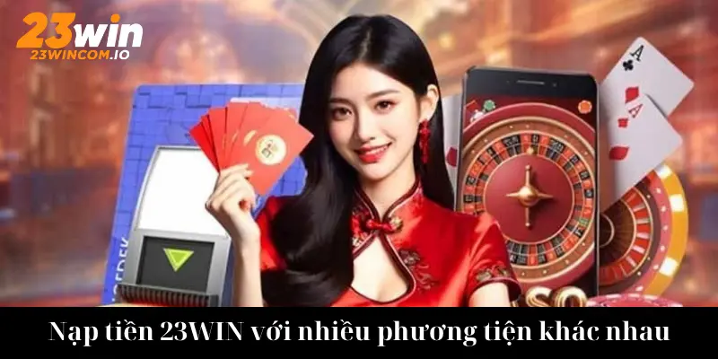 Nạp tiền 23WIN quan tâm đến hạn mức giao dịch