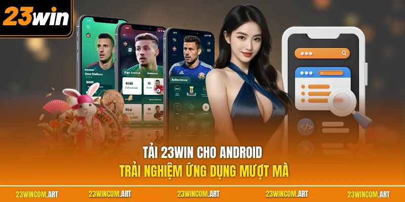 Tải 23WIN cho Android trải nghiệm ứng dụng mượt mà