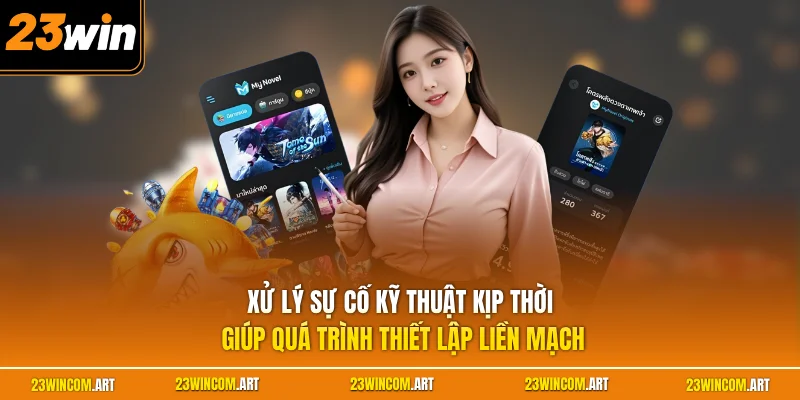 Tải app 23WIN 3 Xử lý sự cố kỹ thuật kịp thời giúp quá trình thiết lập liền mạch